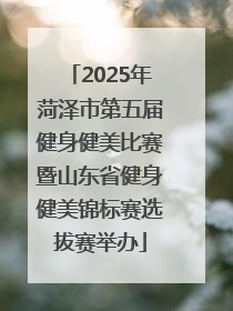 2025年菏泽市第五届健身健美比赛暨山东省健身健美锦标赛选拔赛举办